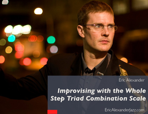 Improvising with the Whole Step Triad Combination Scale