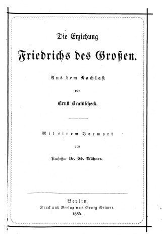 Die Erziehung Friedrichs des Großen ; aus dem Nachlass