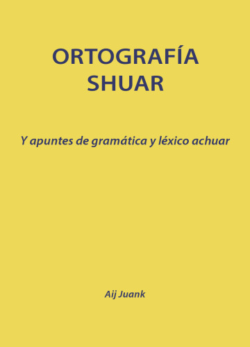 Ortografía shuar y apuntes de gramática y léxico achuar