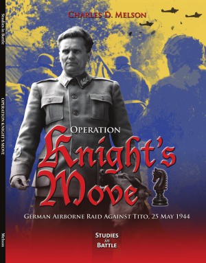 Operation Knight's Move. German Airborne Raid Against Tito, 25 May 1944