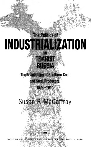 The politics of industrialization in Tsarist Russia. The Association of Southern Coal and Steel producers, 1874-1914.