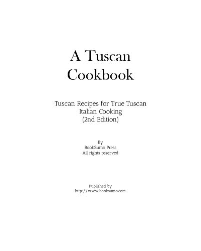 A Tuscan Cookbook: Tuscan Recipes for True Tuscan Italian Cooking