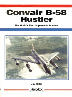 Convair B-58 Hustler: The World’s First Supersonic Bomber (Aerofax)