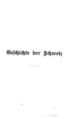 Geschichte der Schweiz mit besonderer Rücksicht auf die Entwicklung des Verfassungs- und Kulturlebens von den ältesten Zeiten bis zur Gegenwart.