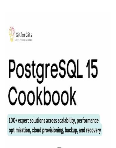 PostgreSQL 15 Cookbook: 100+ expert solutions across scalability, performance optimization, essential commands