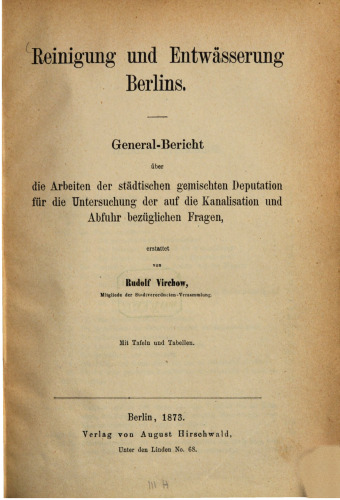 Reinigung und Entwässerung Berlins. General-Bericht über die Arbeiten der städtischen gemischten Deputation über die Untersuchung der auf die Kanalisation und Abfuhr bezüglichen Fragen