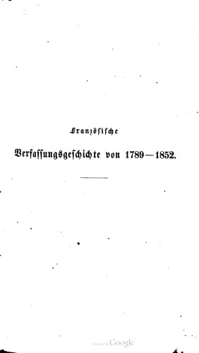 Französische Verfassungsgeschichte von 1787-1852 in ihrer historischen Aufeinanderfolge und systematischen Entwickelung [Entwicklung]