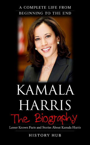 Kamala Harris: The Biography (A Complete Life from Beginning to the End)