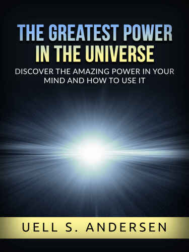 The greatest Power in the Universe (Unabridged edition): Discover the amazing power in your mind and how to use it