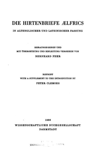 Die Hirtenbriefe Aelfrics : in Altenglischer und Lateinischer fassung hrsg. und mit Ubersetzung und Einleitung versehen von Bernhard Fehr ; reprint with a supplement to the introduction by Peter Clemoes.