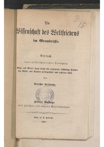 Die Wissenschaft des Weltfriedens im Grundrisse ; Versuch einer wissenschaftlichen Darlegung der Wege und Mittel, durch welche der allgemeinebeständige Frieden der Völker und Staaten herbeigeführt und erhalten wird