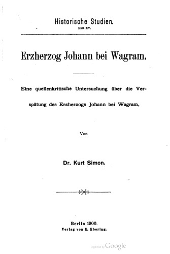 Erzherzog Johann bei Wagram. Eine quellenkritische Untersuchung über die Verspätung des Erzherzogs Johann bei Wagram