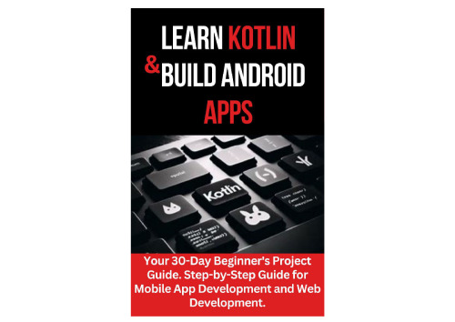 Learn Kotlin & Build Android Apps: Your 30-Day Beginner's Project Guide
