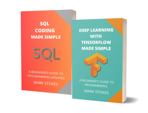 DEEP LEARNING WITH TENSORFLOW AND SQL CODING MADE SIMPLE: A BEGINNER’S GUIDE TO PROGRAMMING - 2 BOOKS IN 1