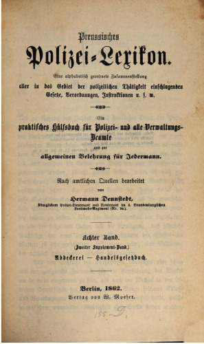 Preußisches Polizei-Lexikon. Eine alphabetisch geordnete Zusammenstellung aller in das Gebiet der polizeilichen Tätigkeiten einschlagenden Gesetze, Verordnungen, Regelungen usw. Ein praktisches Hilfsbuch für Polizeibeamte und zur Belehrung für jedermann / Abdeckerei - Handelsgesetzbuch