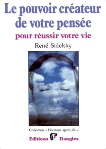 Le pouvoir créateur de votre pensée pour réussir votre vie