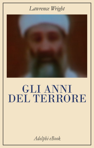 Gli anni del terrore. Da Al-Qaeda allo Stato islamico