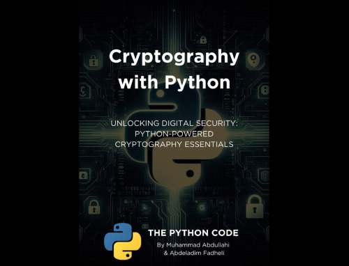 Cryptography with Python: Unlocking Digital Security: Python Powered Cryptography Essentials - The Python Code
