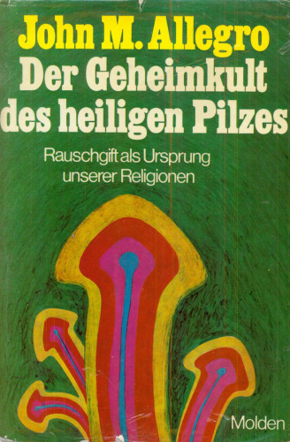 Der Geheimkult des heiligen Pilzes. Rauschgift als Ursprung unserer Religionen