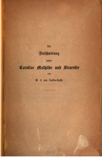 Die Verschwörung gegen die Königin Caroline Mathilde von Dänemark, geb. Prinzessin von Großbritannien und Irland, und die Grafen Struensee und Brandt