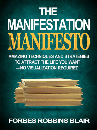 The manifestation manifesto. Amazing techniques and strategies to attract the life you want