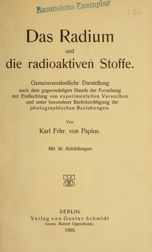 Das Radium und die radioaktiven Stoffe : Gemeinverständliche Darstellung nach dem gegenwärtigen Stande der Forschung mit Einflechtung von experimentellen Versuchen und unter besonderer Berücksichtigung der photographischen Beziehungen.