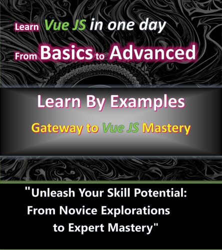 Mastering Vue.js: A Comprehensive Guide to Building Dynamic Web Applications: Vue.js Mastery: A Complete Guide to Modern Web Development