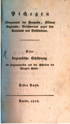 Pichegru, Obergeneral der Franzosen, Söldner Englands, Verschworner gegen sein Vaterland und Selbstmörder ; eine biographische Schilderung aus Originalquellen und den Schriften des Bürgers Mehee