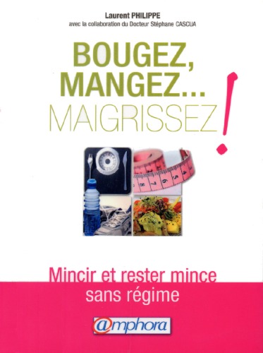 Bougez, Mangez... Maigrissez! Mincir et rester mince sans regime