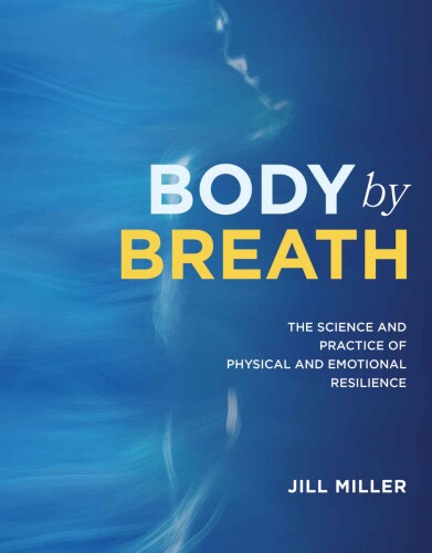 Body by Breath: The Science and Practice of Physical and Emotional Resilience