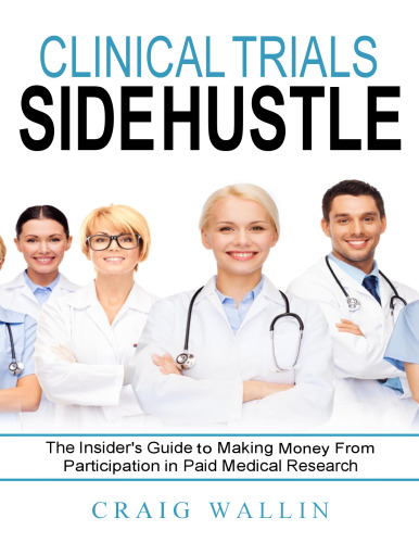 Clinical Trials Side Hustle - Insider's Guide to Making Money From Participation in Paid Medical Research (Side Hustle Winners) (Feb 4, 2024)_(B0CTYPLHMQ)_(Side Hustle Winners).pdf
