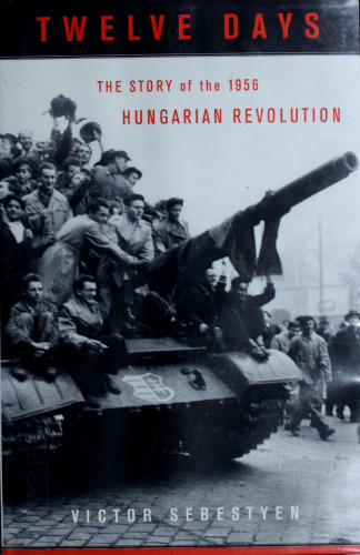 Twelve Days: The Story Of The 1956 Hungarian Revolution