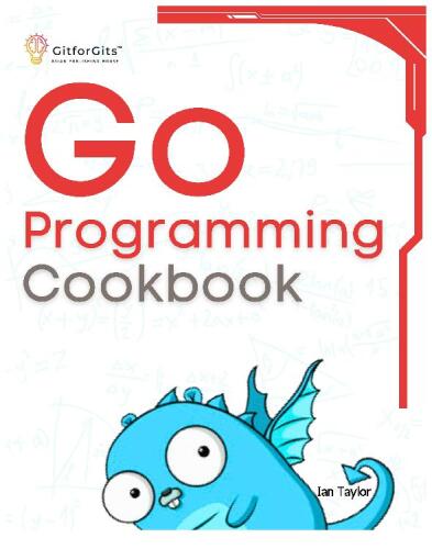 Go Programming Cookbook: Over 75+ recipes to program microservices, networking, database and APIs using Golang