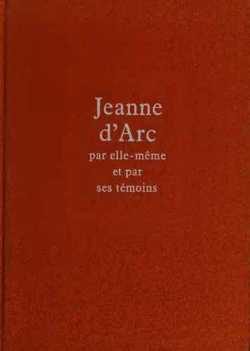 JEANNE D’ARC PAR ELLE-MÊME ET PAR SES TÉMOINS