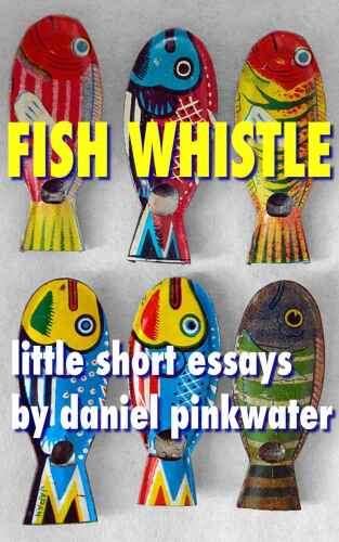 Fish Whistle: Little Short Essays by Daniel Pinkwater