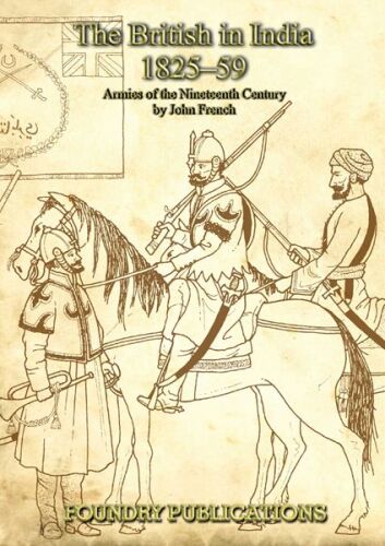 British in India 1825-1859: Organisation, Warfare, Dress and Weapons