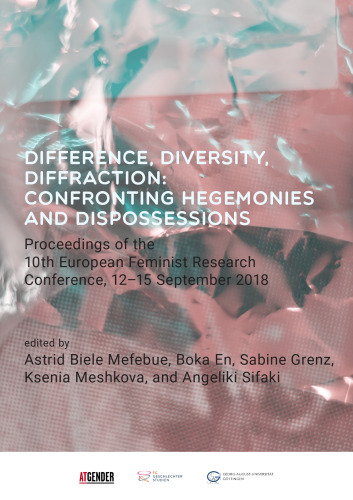 Difference, Diversity, Diffraction. Confronting Hegemonies and Dispossessions: Proceedings of the 10th European Feminist Research Conference, 12–15 September 2018