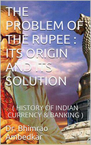 The Problem of the Rupee: Its Origin and Its Solution