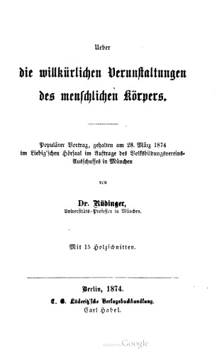 Ueber die willkürlichen Verunstaltungen des menschlichen Körpers. Populärer Vortrag, gehalten am 28. März 1874 im Liebig'schen Hörsaal im Auftrage des Volksbildungsvereins- Ausschusses in München