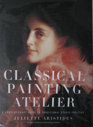 Classical Painting Atelier A Contemporary Guide to Traditional Studio Practice