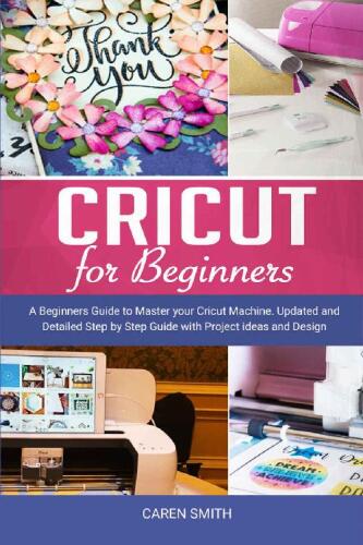 Cricut For Beginners: A Beginners Guide to Master your Cricut Machine
