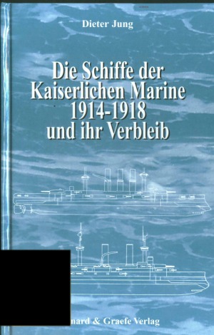 Die Schiffe der Kaiserlichen Marine 1914-1918 und ihr Verbleib