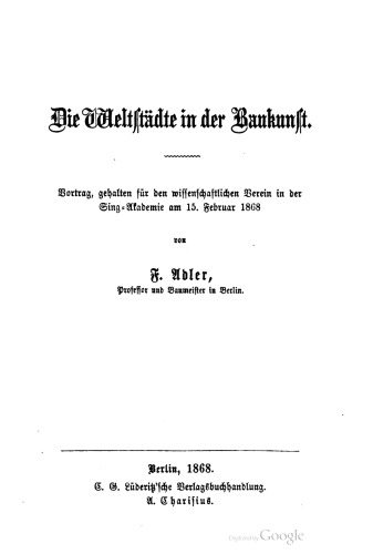 Die Weltstädte in der Baukunst. Vortrag, gehalten für den wissenschaftlichen Verein in der Sing-Akademie am 15. Februar 1868
