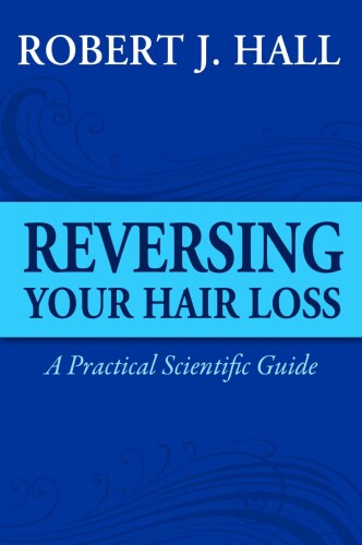 Reversing Your Hair Loss - A Practical Scientific Guide B00H6PMVZY
