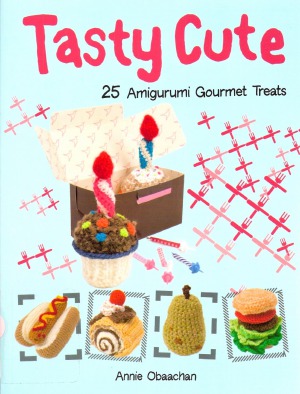 Tasty Cute 25 Amigurumi Gourmet Treats