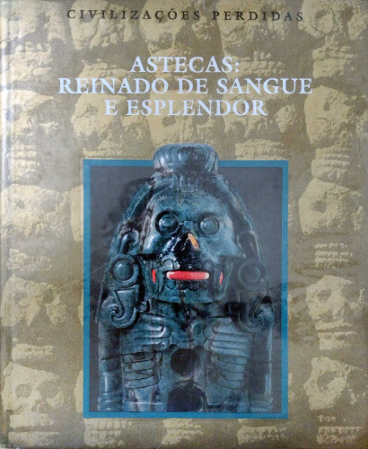 Astecas: Reinado de sangue e esplendor