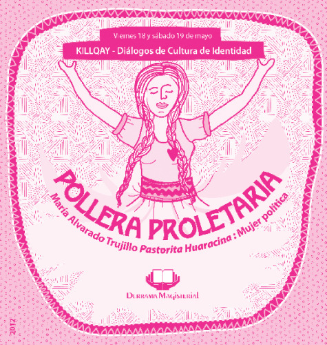 María Alvarado Trujillo Pastorita Huaracina: mujer política. Killqay [sic] - Diálogos de cultura e identidad: viernes 18 y sábado 19 de mayo