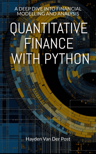 Quantitative Finance with Python: A Deep Dive into Financial Modelling and Analysis (Python for Finance Book 5)