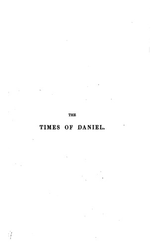 The times of Daniel, chronological and prophetical: Examined with relation to the point of contact between sacred and profane chronology
