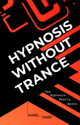 Hypnosis Without Trance: How Hypnosis Really Works